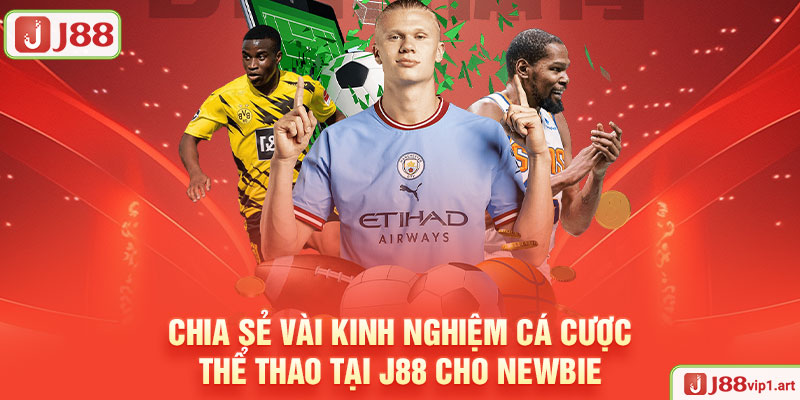 Thể Thao J88 Chia Sẻ Vài Kinh Nghiệm Cá Cược Thể Thao Tại J88 Cho Newbie