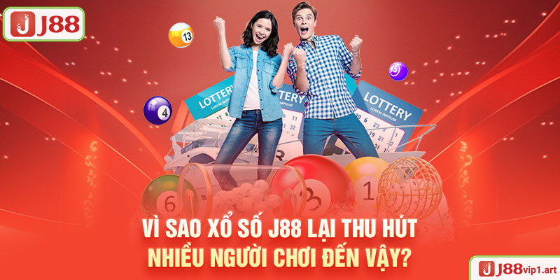 Xổ Số Vì Sao Xổ Số J88 Lại Thu Hút Nhiều Người Chơi Đến Vậy?