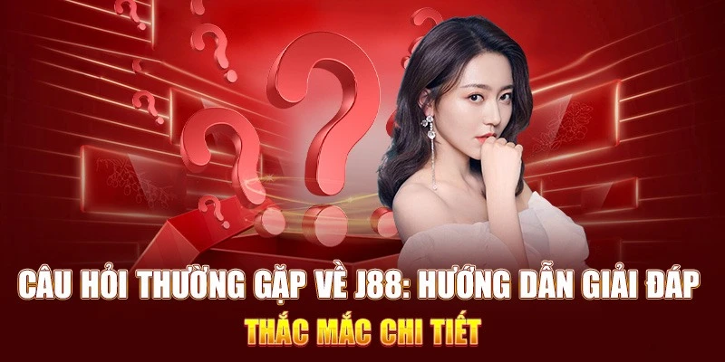 Danh mục giải đáp câu hỏi khi tham gia vào nhà cái J88